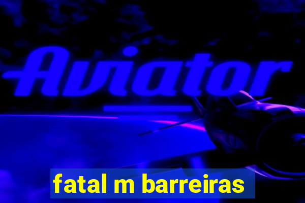 fatal m barreiras